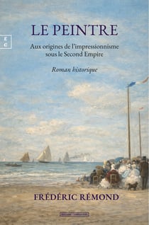 Le peintre : Aux origines de l'impressionnisme sous le Second Empire
