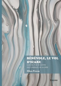 Bénévole, le vol d'Icare : suivi de À la rencontre des créateurs de société
