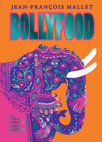 Bollyfood : La cuisine indienne en 100 recettes