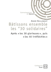 Bâtissons ensemble les "30 solidaires" : Après "les 30 glorieuses", puis "les 50 irréfléchies"