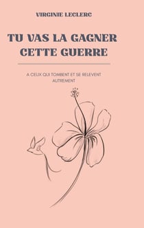 Tu vas la gagner cette guerre : A ceux qui tombent et se relèvent autrement
