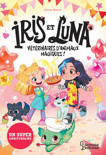Iris et Luna, vétérinaires d'animaux magiques ! Tome 3 : Un super anniversaire