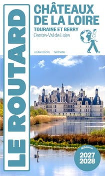 Guide du Routard : Châteaux de la Loire, Touraine et Berry (Centre-Val de Loire) (édition 2027/2028)