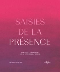 Saisies de la présence : 19 artistes et chercheurs face au mystère de la présence