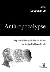 Anthropocalypse : Négation à l'humanité dans les miroirs de l'Antiquité et la modernité