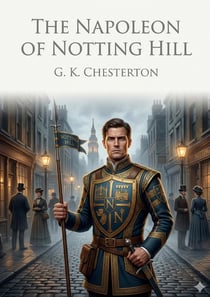 The Napoleon of Notting Hill : by G. K. Chesterton