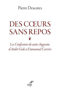 Des coeurs sans repos : Les Confessions de saint Augustin, d'André Gide à Emmanuel Carrère