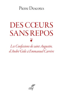 Des coeurs sans repos : Les Confessions de saint Augustin, d'André Gide à Emmanuel Carrère