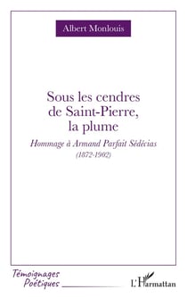 Sous les cendres de Saint-Pierre, la plume : Hommage à Armand Parfait Sédécias (1872-1902)