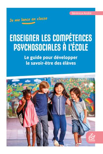 Enseigner les compétences psychosociales : Le guide pour développer le savoir-être des élèves