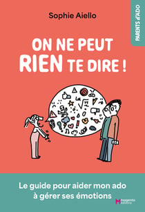 On ne peut rien te dire ! Le guide pour aider mon ado à gérer ses émotions