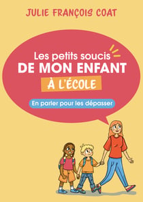 Les petits soucis de mon enfant à l'école : En parler pour les dépasser