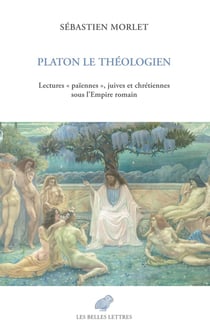 Platon le théologien : Lectures « païennes », juives et chrétiennes sous l'Empire romain