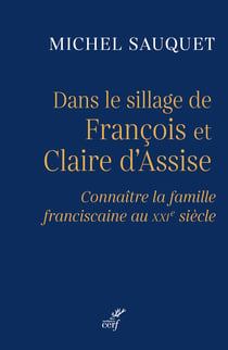 Dans le sillage de François et Claire d'Assise : Connaître la famille franciscaine au XXIe siècle