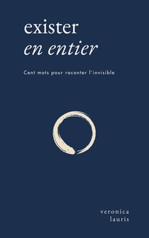 Exister en entier : Cent mots pour raconter l'invisible
