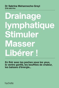 Drainage lymphatique, Stimuler, Masser, Libérer ! En finir avec les poches sous les eux, le ventre gonflé, les bouffées de chaleur, les baisses d'énergie...