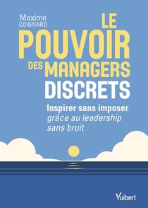 Le pouvoir des managers discrets : Inspirer sans imposer grâce au leadership sans bruit