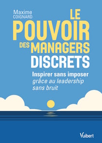 Le pouvoir des managers discrets : Inspirer sans imposer grâce au leadership sans bruit