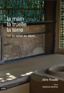 La Main, la truelle, la terre : L'Art du sakan au japon
