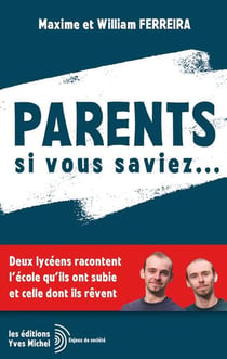 Parents si vous saviez ... : Deux lycéens racontent l'école qu'ils ont subie et celle dont ils rêvent