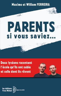 Parents si vous saviez ... : Deux lycéens racontent l'école qu'ils ont subie et celle dont ils rêvent