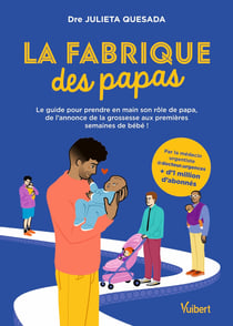 La fabrique des papas : Le guide pour prendre en main son rôle de papa, de l'annonce de la grossesse aux premières semaines de bébé !