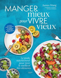 Manger mieux pour vivre vieux : Le guide nutritionnel pour tirer le meilleur des aliments