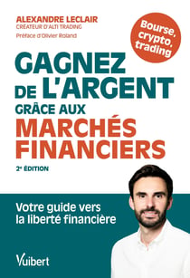 Gagnez de l'argent grâce aux marchés financiers : Votre guide vers la liberté financière (2e édition)