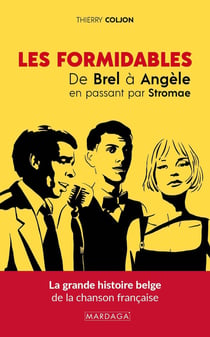 Les formidables : De Brel à Angèle en passant par Stromae : La grande histoire belge de la chanson française