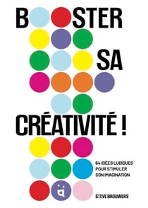 Booster sa créativité ! : 64 idées amusantes pour stimuler son imagination