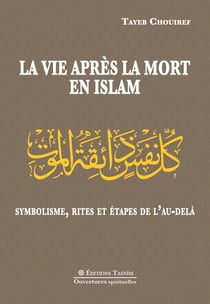 La Vie après la mort en islam. : Symbolisme, rites et étapes dans l'Au-delà