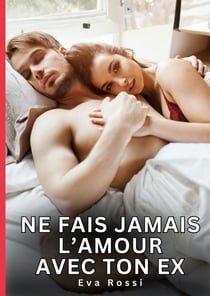 Ne fais jamais l'Amour avec ton Ex : Nouvelles Érotiques de Sexe Tabou pour Adultes