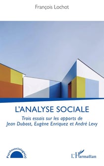 L'analyse sociale : Trois essais sur les apports de Jean Dubost, Eugène Enriquez et André Lévy