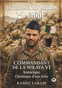 Le Colonel Ali Mellah SI CHRIF' : Commandant de la Wilaya VI