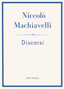 Niccolò Machiavelli: Discorsi. Vollständige Neuausgabe : Ins Deutsche übertragen von Friedrich von Oppeln-Bronikowski