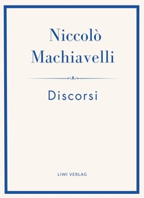 Niccolò Machiavelli: Discorsi. Vollständige Neuausgabe : Ins Deutsche übertragen von Friedrich von Oppeln-Bronikowski