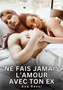 Ne fais jamais l'Amour avec ton Ex : Nouvelles Érotiques de Sexe Tabou pour Adultes