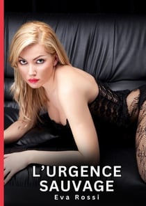 L'Urgence Sauvage : Nouvelles Érotiques de Sexe Tabou pour Adultes