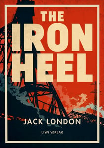 Jack London: The Iron Heel (English Edition) : The Dystopian Classic of Fascism and Oligarchy That Inspired Orwell's Nineteen Eighty-Four