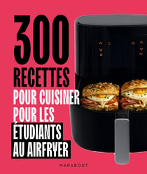 300 recettes pour cuisiner pour les étudiants au airfryer