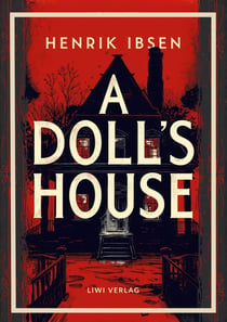 Henrik Ibsen: A Doll's House (English Edition) : The Classic Drama of Self-Discovery and Freedom