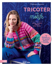 Tricoter des motifs : Coeurs, pois, rayures, fleurs, animaux...