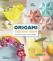 Origami inspiration nature : 30 pliages de fleurs, plantes, animaux...