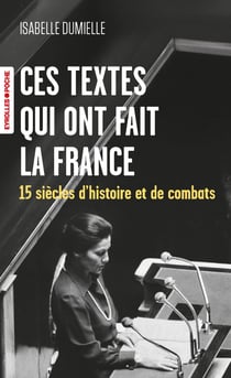 Ces textes qui ont fait la France : 15 siècles d'histoire et de combats