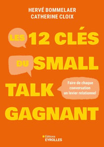 Les 12 clés du small talk gagnant : Faire de chaque conversation un levier relationnel