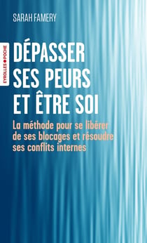 Dépasser ses peurs et être soi : La méthode pour se libérer de ses blocages et résoudre ses conflits internes