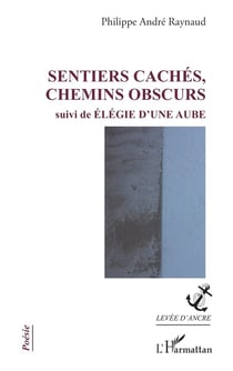 Sentiers cachés, chemins obscurs. Suivi de élégie d'une aube