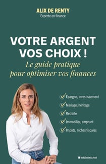 Votre argent, vos choix ! : Le guide pratique pour optimiser vos finances