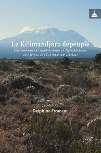 Le Kilimandjaro dépeuplé : Environnement, impérialismes et dépossessions en Afrique de l'Est (XIXe-XXe siècles)