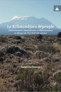 Le Kilimandjaro dépeuplé : Environnement, impérialismes et dépossessions en Afrique de l'Est (XIXe-XXe siècles)